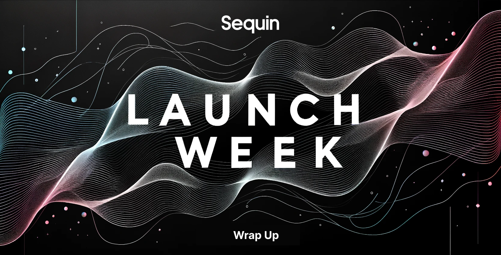 Launch Week: Wrap Up